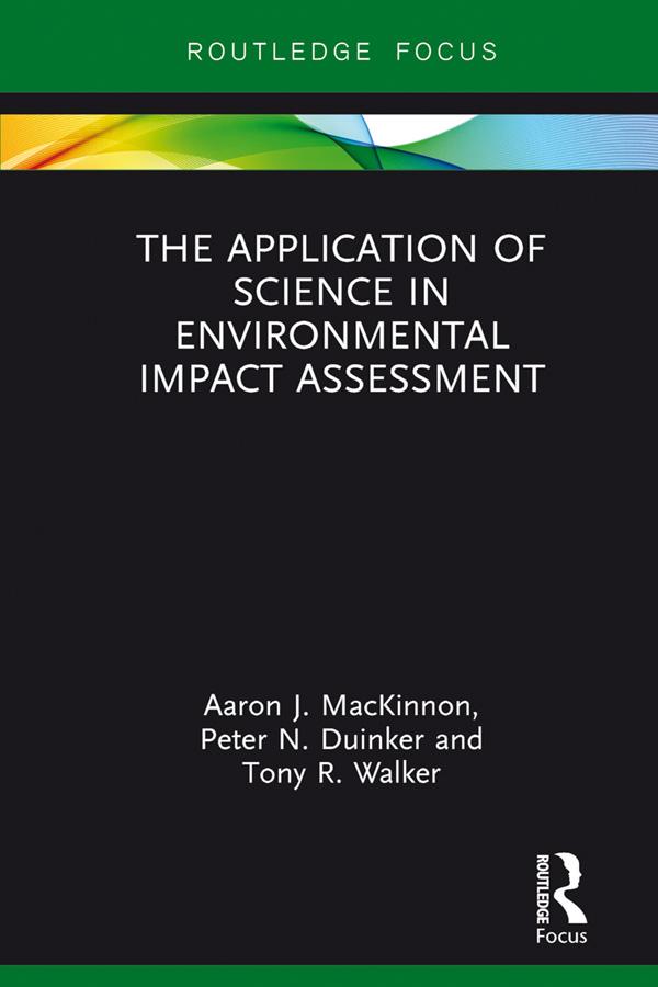The Application of Science in Environmental Impact Assessment by Aaron J. MacKinnon, Peter N. Duinker, Tony R. Walker
