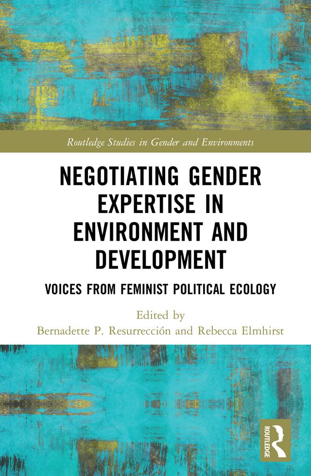 Negotiating Gender Expertise in Environment and Development by Bernadette Resurrección, Rebecca Elmhirst
