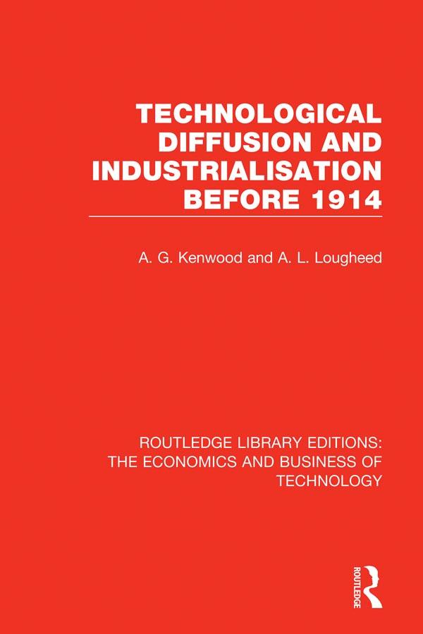 Technological Diffusion and Industrialisation Before 1914 by A. G. Kenwood, A. L. Lougheed