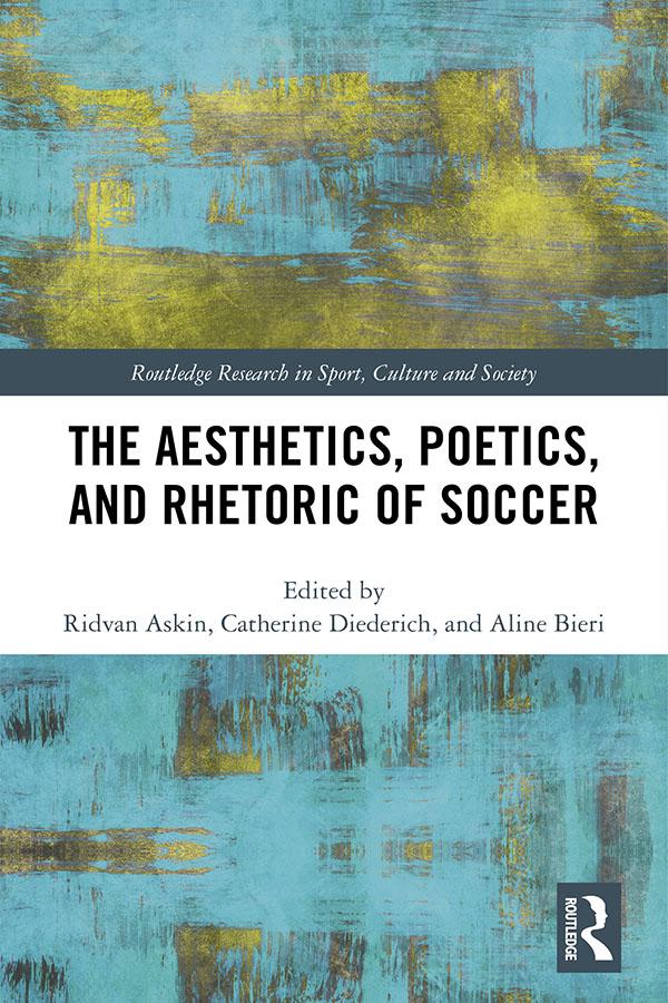 The Aesthetics, Poetics, and Rhetoric of Soccer by Aline Bieri, Catherine Diederich, Ridvan Askin