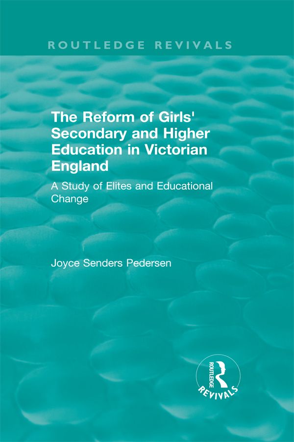 The Reform of Girls' Secondary and Higher Education in Victorian England
