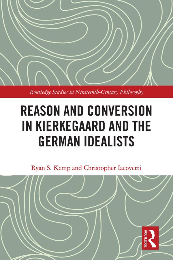 Reason and Conversion in Kierkegaard and the German Idealists by Christopher Iacovetti, Ryan Kemp