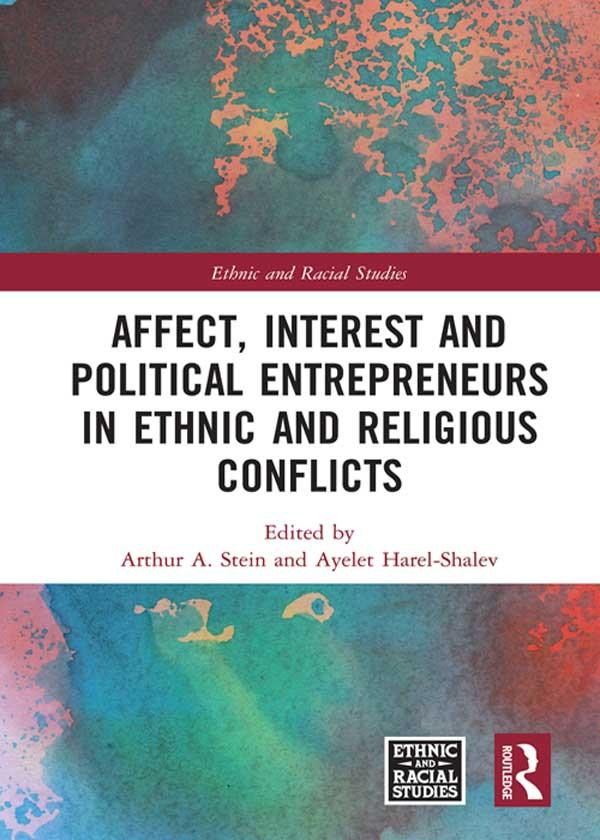Affect, Interest and Political Entrepreneurs in Ethnic and Religious Conflicts by Arthur A. Stein, Ayelet Harel-Shalev