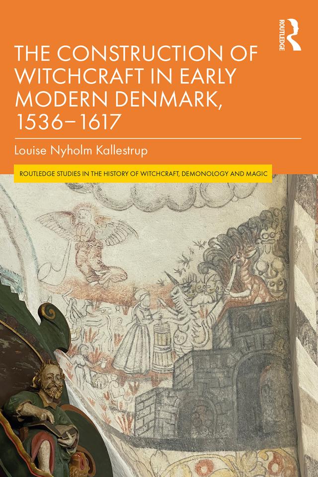 The Construction of Witchcraft in Early Modern Denmark, 1536-1617 by Louise Nyholm Kallestrup