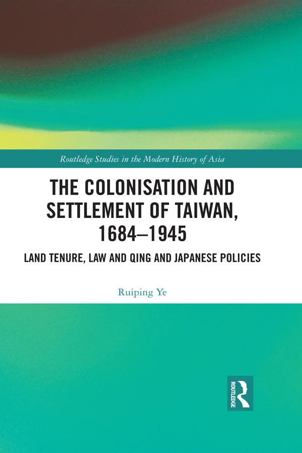 The Colonisation and Settlement of Taiwan, 1684–1945 by Ruiping Ye