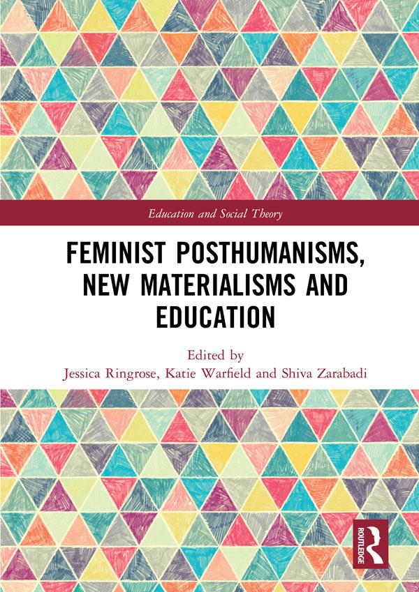Feminist Posthumanisms, New Materialisms and Education by Jessica Ringrose, Katie Warfield, Shiva Zarabadi