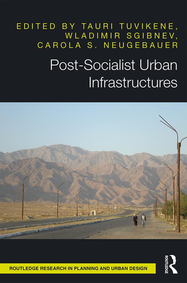 Post-Socialist Urban Infrastructures (OPEN ACCESS) by Carola S. Neugebauer, Tauri Tuvikene, Wladimir Sgibnev