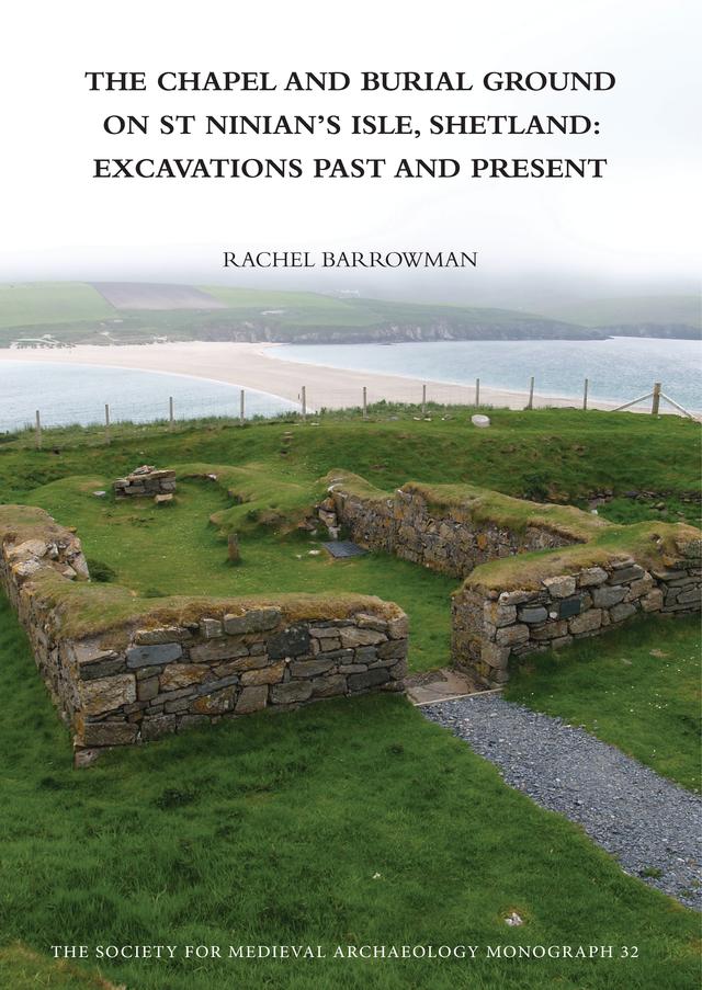 The Chapel and Burial Ground on St Ninian's Isle, Shetland: Excavations Past and Present: v. 32