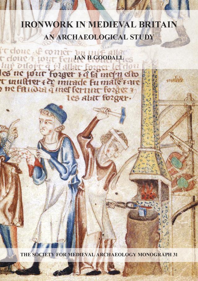 Ironwork in Medieval Britain: An Archaeological Study: v. 31 by Ian H. Goodall