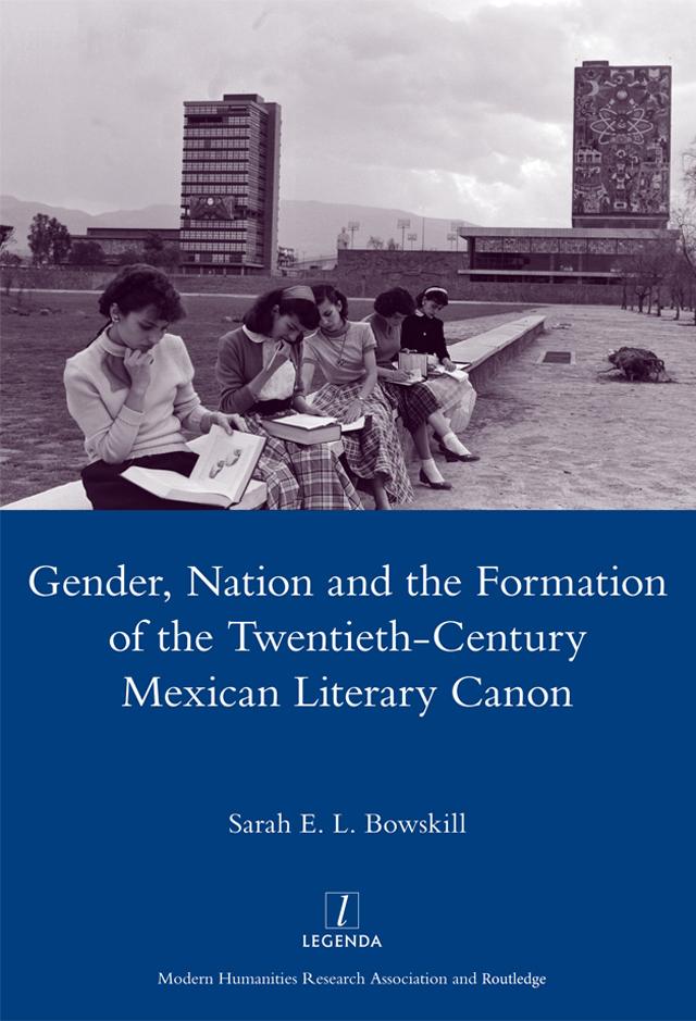 Gender, Nation and the Formation of the Twentieth-century Mexican Literary Canon by Sarah E. L. Bowskill