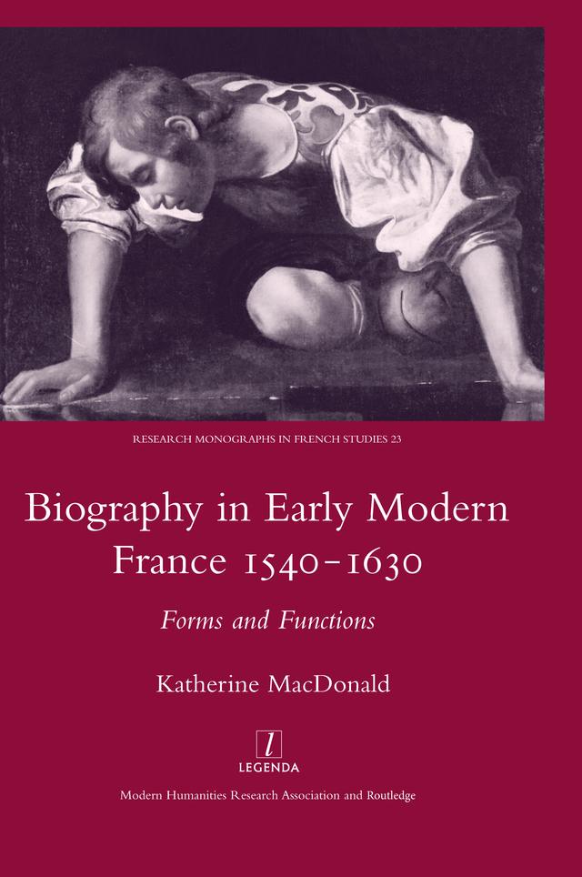 Biography in Early Modern France, 1540-1630 by Katherine MacDonald