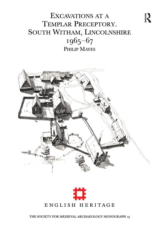 Excavations at a Templar Preceptory, South Witham, Lincolnshire 1965-67 by Philip Mayes