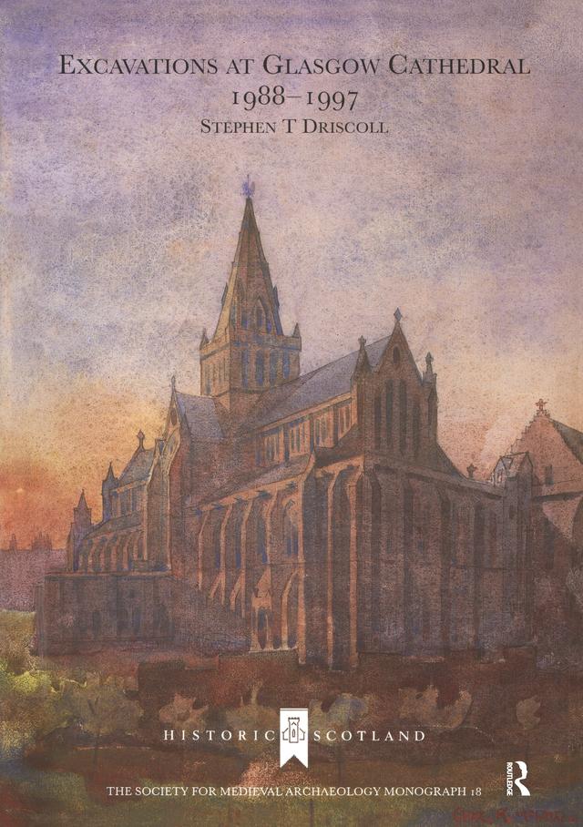 Excavations at Glasgow Cathedral 1988-1997 by Stephen T. Driscoll