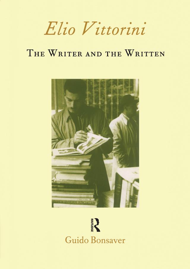Elio Vittorini: The Writer and the Written by Guido Bonsaver
