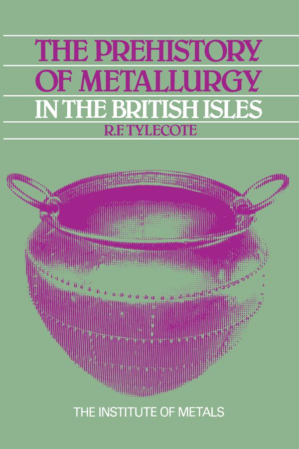 The Prehistory of Metallurgy in the British Isles: 5 by R. F. Tylecote