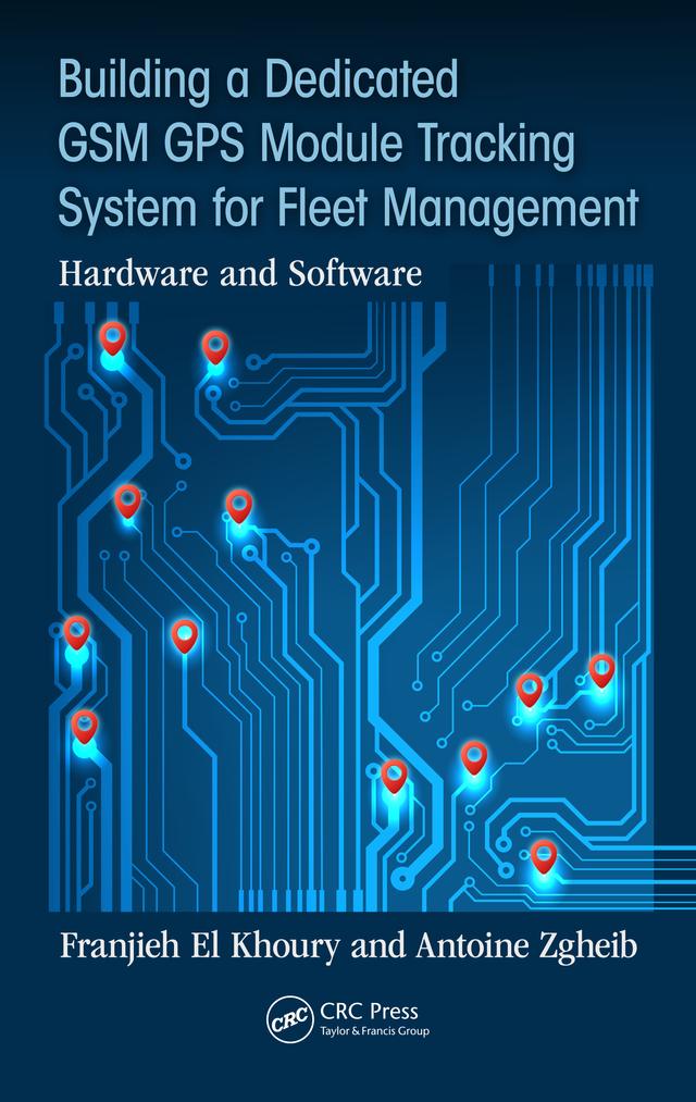 Building a Dedicated GSM GPS Module Tracking System for Fleet Management by Antoine Zgheib, Franjieh El Khoury