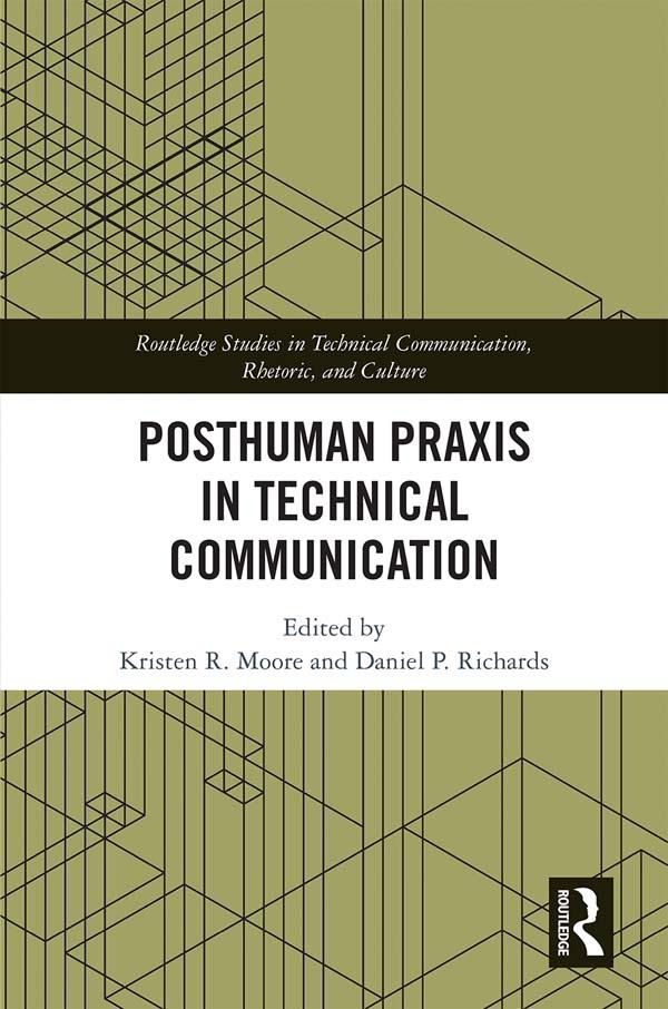 Posthuman Praxis in Technical Communication by Daniel P. Richards, Kristen R. Moore