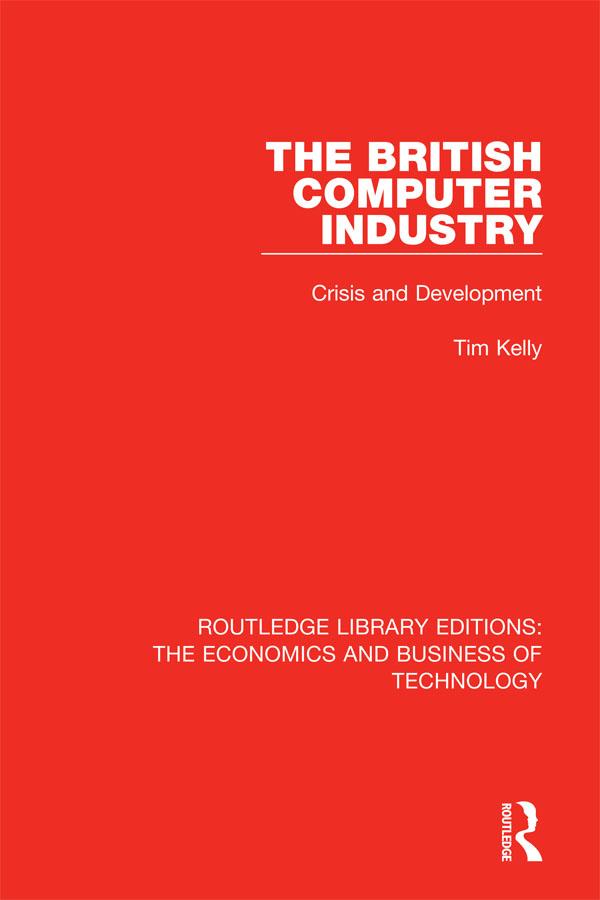 The British Computer Industry by Tim Kelly