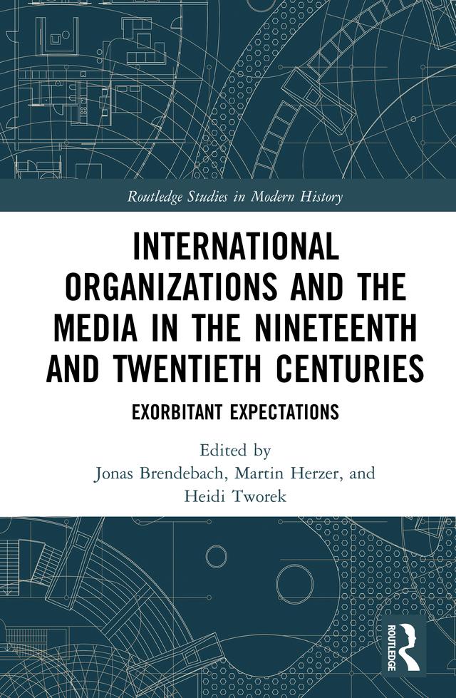 International Organizations and the Media in the Nineteenth and Twentieth Centuries by Heidi Tworek, Jonas Brendebach, Martin Herzer