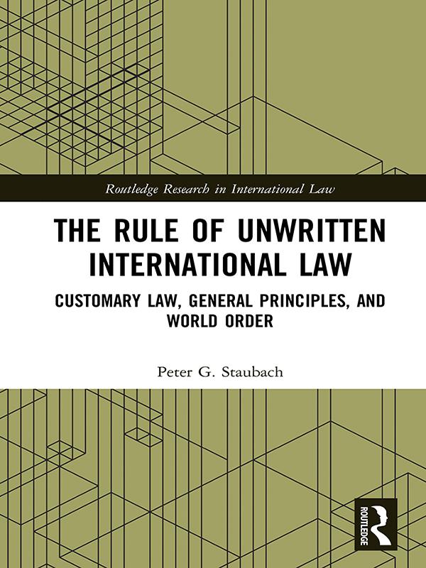 The Rule of Unwritten International Law by Peter G. Staubach