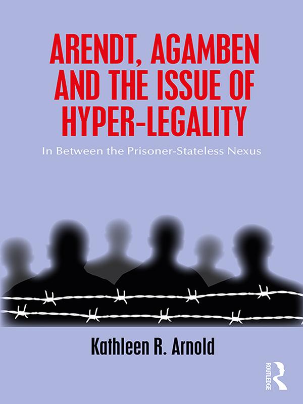 Arendt, Agamben and the Issue of Hyper-Legality by Kathleen R. Arnold