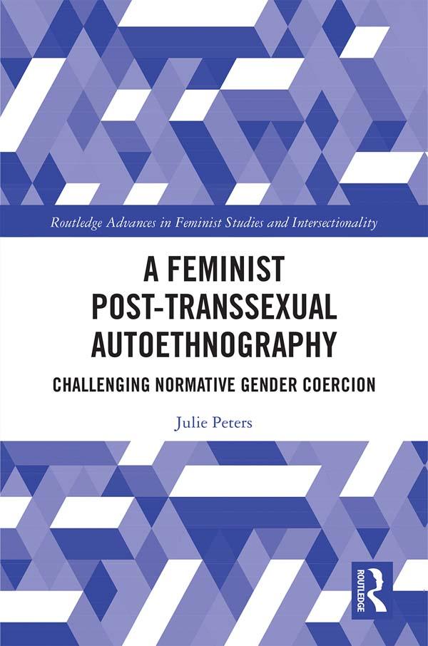 A Feminist Post-transsexual Autoethnography by Julie Peters