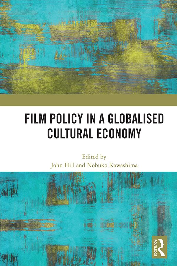 Film Policy in a Globalised Cultural Economy by John Hill, Nobuko Kawashima