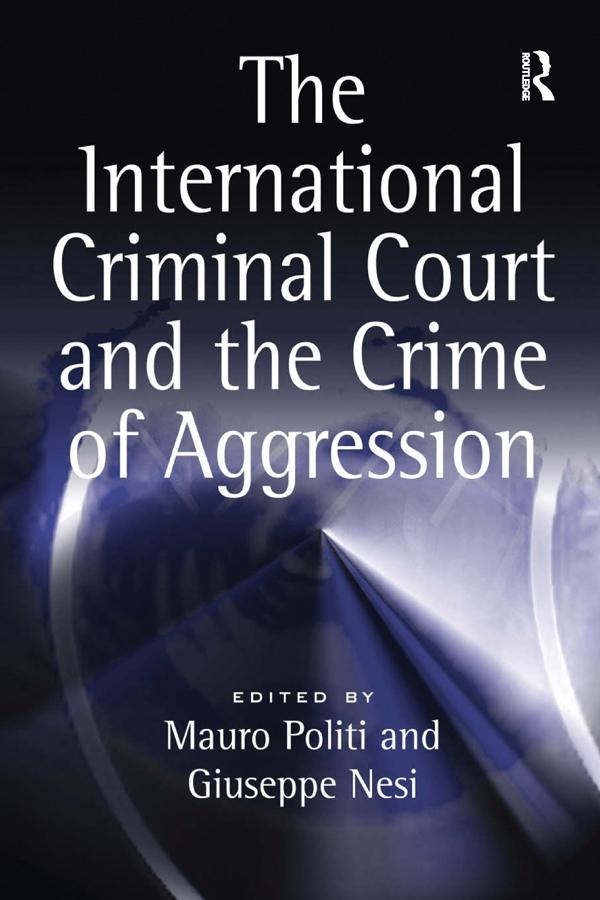 The International Criminal Court and the Crime of Aggression by Giuseppe Nesi, Mauro Politi