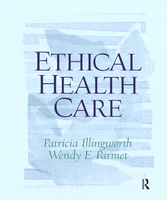Ethical Health Care by Patricia Illingworth, Wendy Parmet
