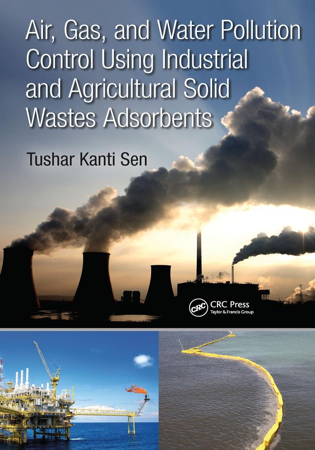 Air, Gas, and Water Pollution Control Using Industrial and Agricultural Solid Wastes Adsorbents by Tushar Kanti Sen