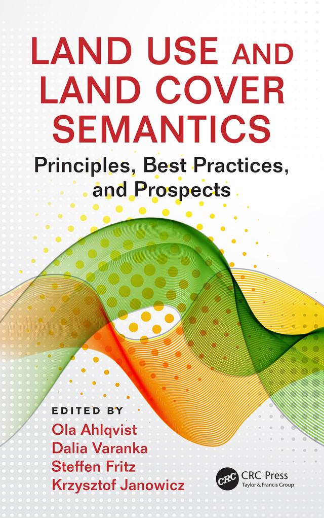 Land Use and Land Cover Semantics by Dalia Varanka, Krzysztof Janowicz, Ola Ahlqvist, Steffen Fritz