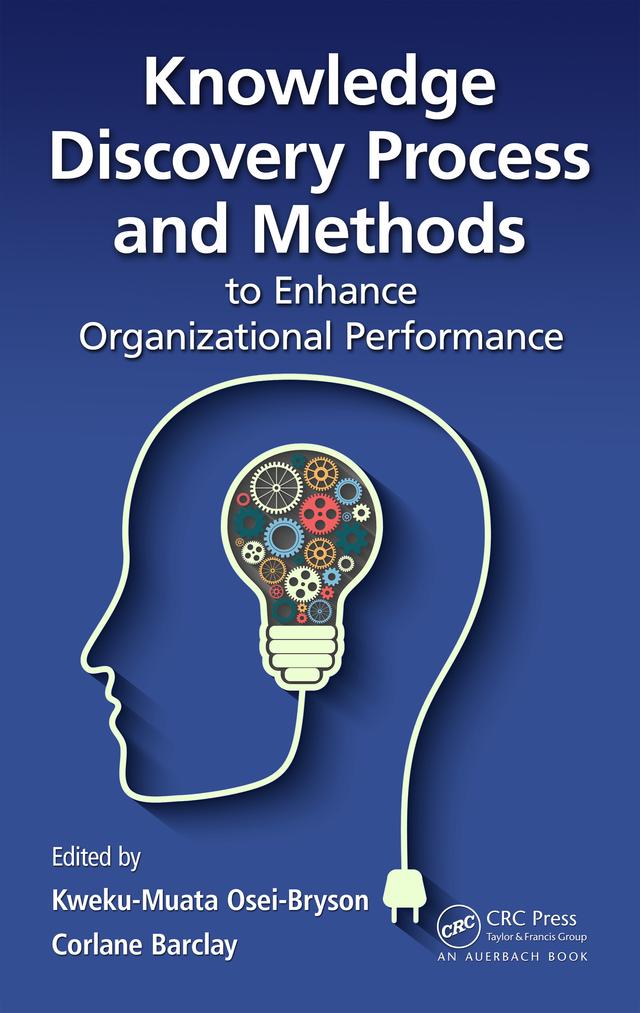 Knowledge Discovery Process and Methods to Enhance Organizational Performance by Corlane Barclay, Kweku-Muata Osei-Bryson