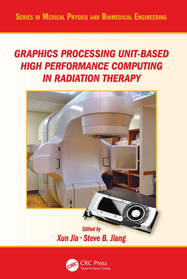 Graphics Processing Unit-Based High Performance Computing in Radiation Therapy by Steve B. Jiang, Xun Jia