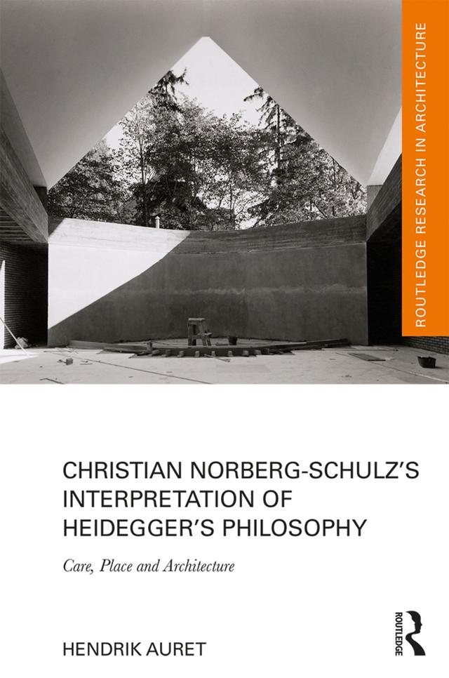 Christian Norberg-Schulz’s Interpretation of Heidegger’s Philosophy by Hendrik Auret