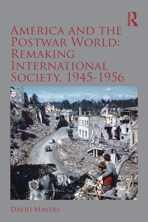 America and the Postwar World: Remaking International Society, 1945-1956 by David Mayers