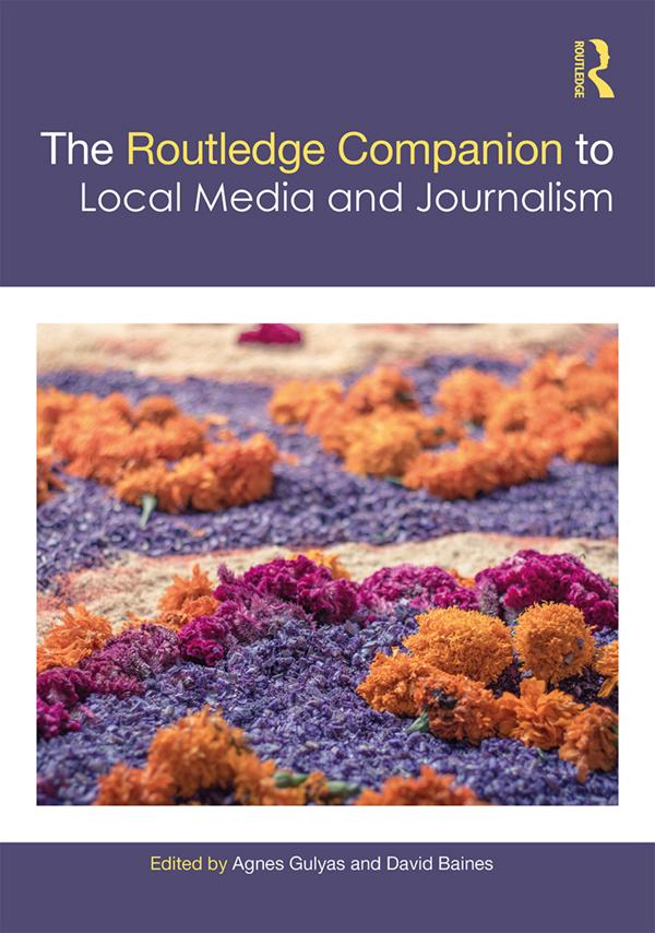 The Routledge Companion to Local Media and Journalism by Agnes Gulyas, David Baines