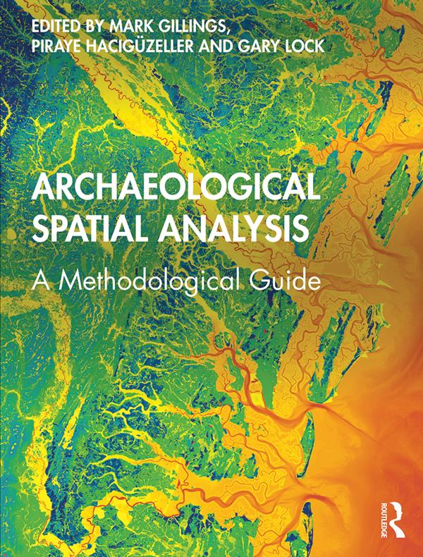 Archaeological Spatial Analysis by Mark Gillings, Piraye Hacıgüzeller, Gary Lock