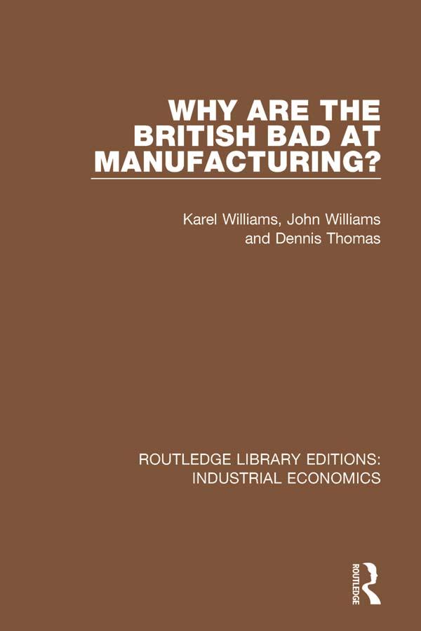 Why are the British Bad at Manufacturing? by Dennis Thomas, John Williams, Karel Williams