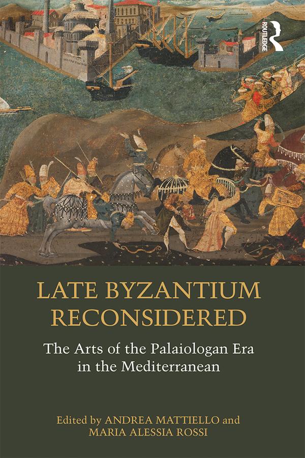 Late Byzantium Reconsidered by Andrea Mattiello, Maria Alessia Rossi