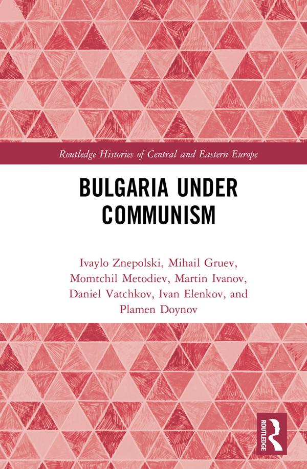 Bulgaria under Communism by Daniel Vatchkov, Ivan Elenkov, Ivaylo Znepolski, Martin Ivanov, Mihail Gruev, Momtchil Metodiev, Plamen Doynov