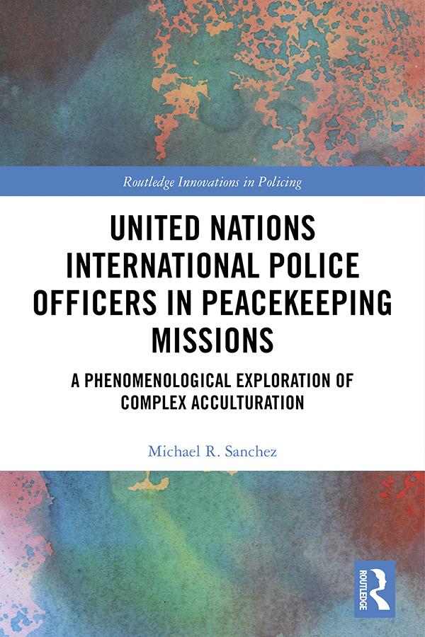 United Nations International Police Officers in Peacekeeping Missions by Michael R. Sanchez