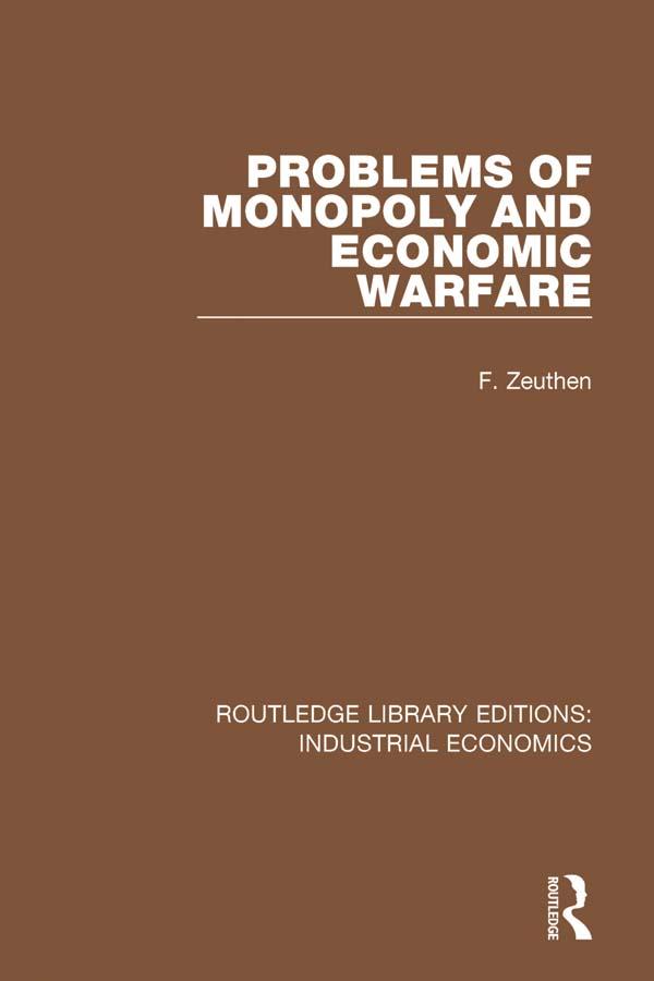 Problems of Monopoly and Economic Warfare by F. Zeuthen