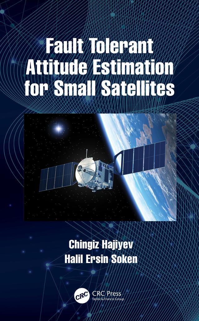 Fault Tolerant Attitude Estimation for Small Satellites by Chingiz Hajiyev, Halil Ersin Soken