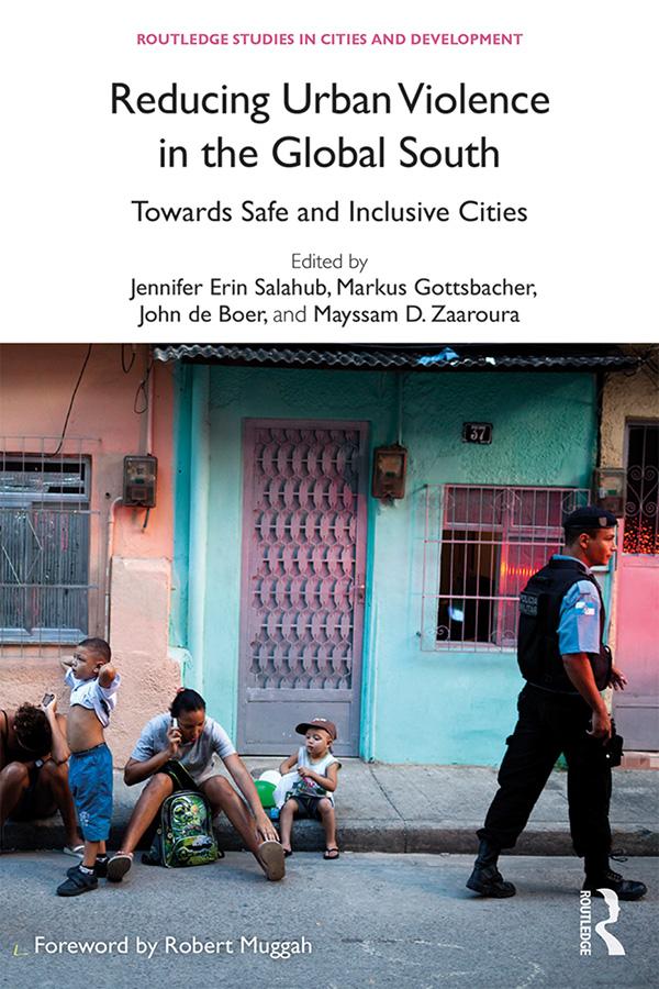 Reducing Urban Violence in the Global South by Jennifer Erin Salahub, John de Boer, Markus Gottsbacher, Mayssam D. Zaaroura