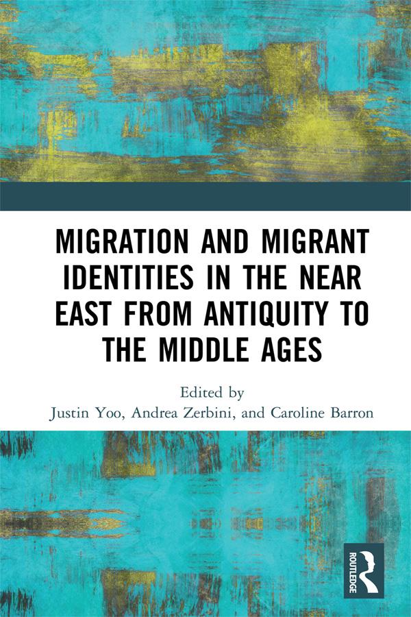 Migration and Migrant Identities in the Near East from Antiquity to the Middle Ages by Andrea Zerbini, Caroline Barron, Justin Yoo