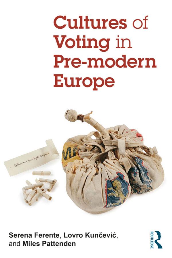 Cultures of Voting in Pre-modern Europe by Lovro Kunčević, Miles Pattenden, Serena Ferente