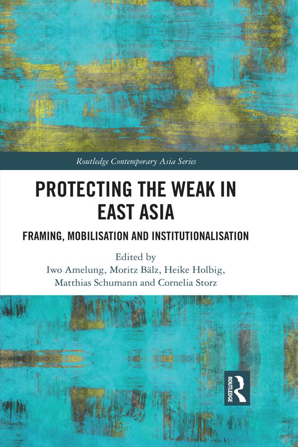 Protecting the Weak in East Asia by Cornelia Storz, Heike Holbig, Iwo Amelung, Matthias Schumann, Moritz Bälz