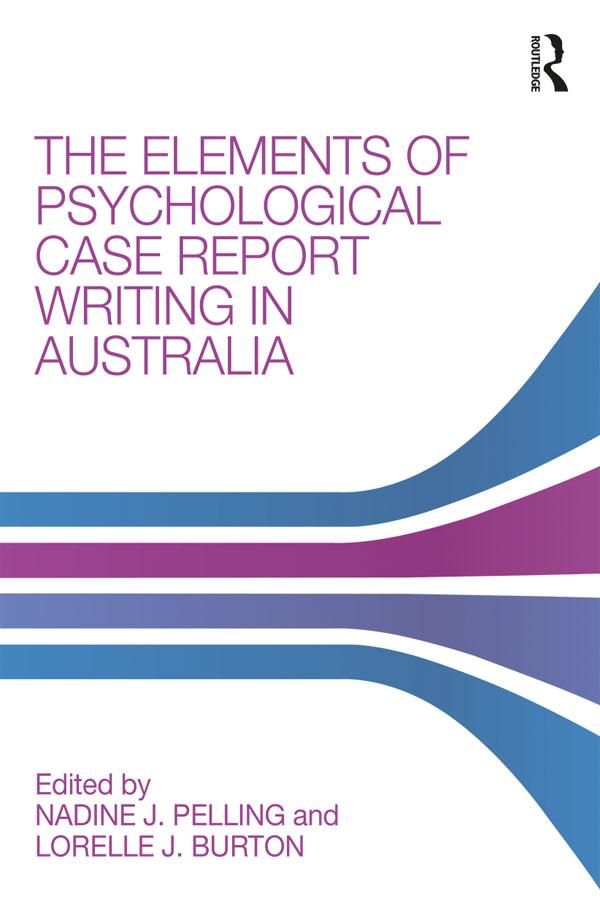 The Elements of Psychological Case Report Writing in Australia by Lorelle J. Burton, Nadine J. Pelling