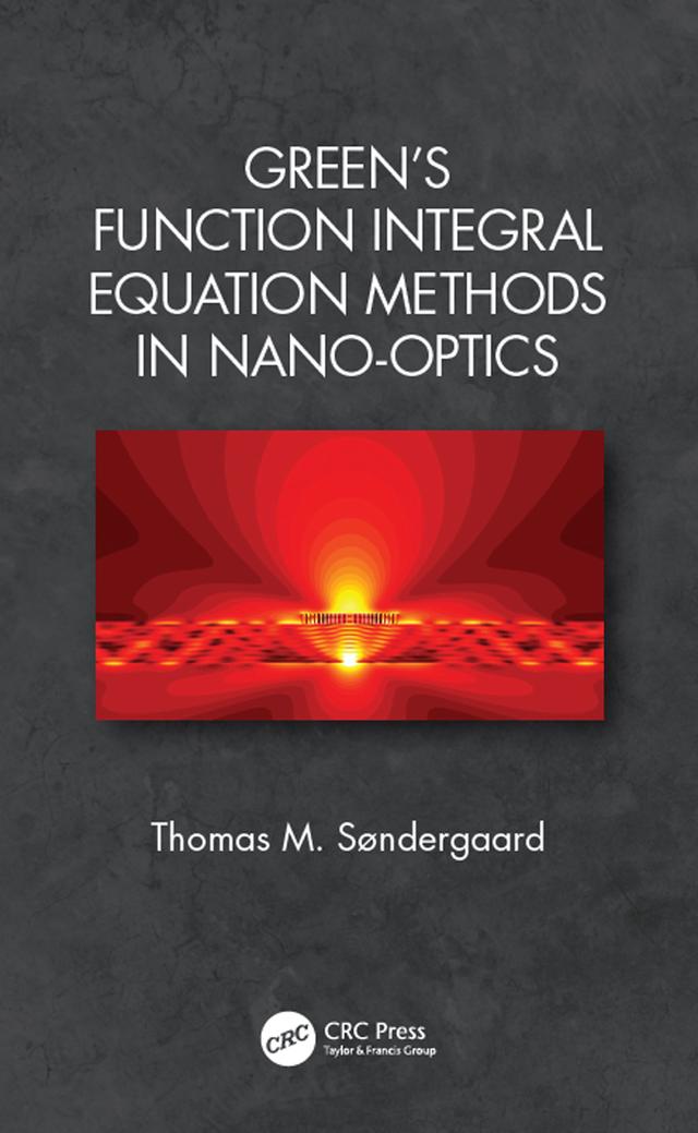 Green's Function Integral Equation Methods in Nano-Optics by Thomas M. Søndergaard