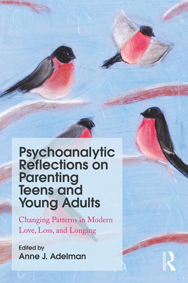 Psychoanalytic Reflections on Parenting Teens and Young Adults by Anne J. Adelman